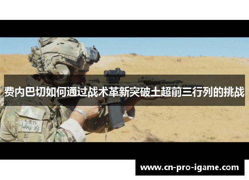 费内巴切如何通过战术革新突破土超前三行列的挑战