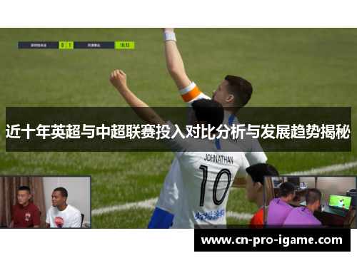 近十年英超与中超联赛投入对比分析与发展趋势揭秘